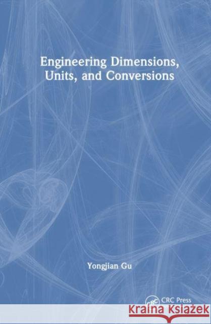 Engineering Dimensions, Units, and Conversions Yongjian Gu 9781032833637 CRC Press