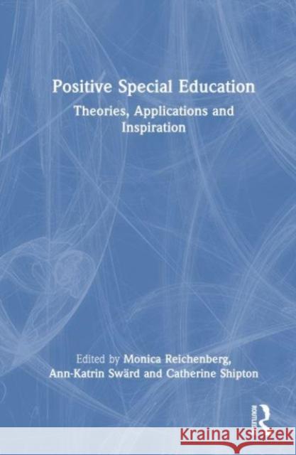 Positive Special Education: Theories, Applications and Inspiration Monica Reichenberg Ann-Katrin Sw?rd Catherine Shipton 9781032833989 Taylor & Francis Ltd