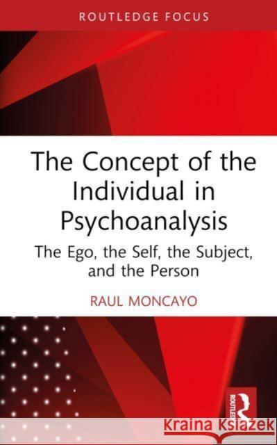 The Concept of the Individual in Psychoanalysis Raul (Training Analyst, Lacanian School of Psychoanalysis, California, USA) Moncayo 9781032834351 Taylor & Francis Ltd