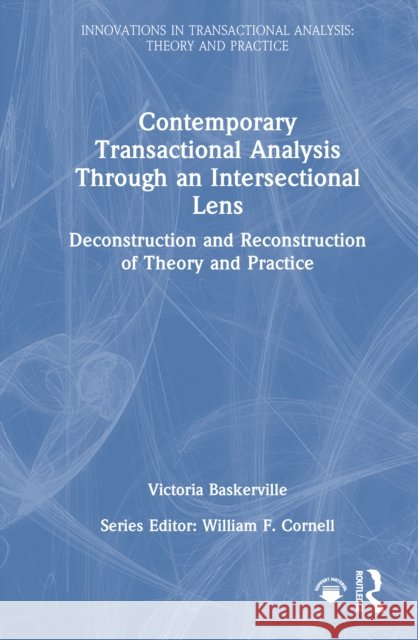 Contemporary Transactional Analysis Through an Intersectional Lens: Deconstruction and Reconstruction of Theory and Practice Victoria Baskerville 9781032834559 Routledge