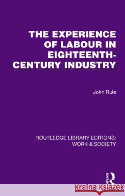 The Experience of Labour in Eighteenth-Century Industry John Rule 9781032834580 Routledge