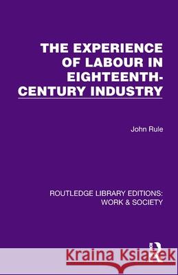 The Experience of Labour in Eighteenth-Century Industry John Rule 9781032834696 Routledge