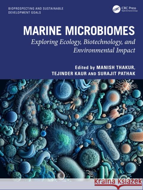 Marine Microbiomes: Exploring Ecology, Biotechnology, and Environmental Impact Manish Thakur Tejinder Kaur Surajit Pathak 9781032834818