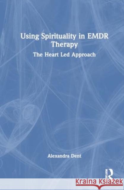 Using Spirituality in EMDR Therapy Alexandra Dent 9781032835020 Taylor & Francis Ltd