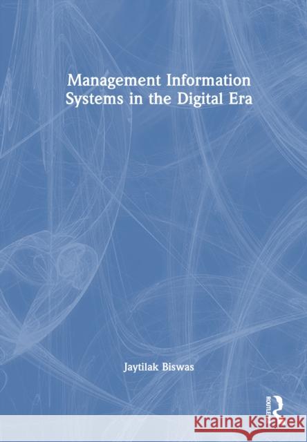 Management Information Systems in the Digital Era Jaytilak Biswas 9781032835211 Routledge