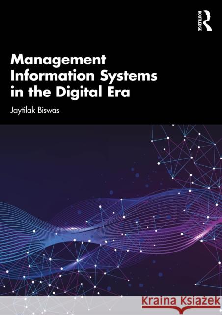 Management Information Systems in the Digital Era Jaytilak Biswas 9781032835228 Routledge