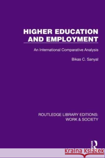 Higher Education and Employment: An International Comparative Analysis Bikas C. Sanyal 9781032835297 Routledge