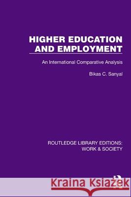 Higher Education and Employment: An International Comparative Analysis Bikas C. Sanyal 9781032835365 Routledge