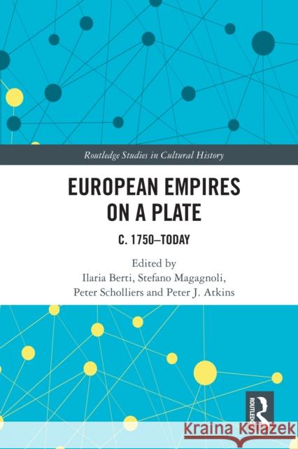 European Empires on a Plate: C. 1750-Today Ilaria Berti Stefano Magagnoli Peter Scholliers 9781032835983 Routledge