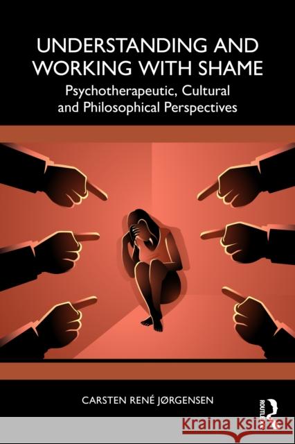 Understanding and Working with Shame: Psychotherapeutic, Cultural and Philosophical Perspectives Carsten Ren? J?rgensen 9781032836027 Taylor & Francis Ltd