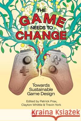 The Game Needs to Change: Towards Sustainable Game Design Patrick Prax Clayton Whittle Trevin York 9781032836195 CRC Press