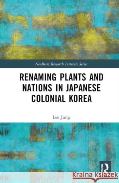 Renaming Plants and Nations in Japanese Colonial Korea Jung Lee 9781032836256 Routledge