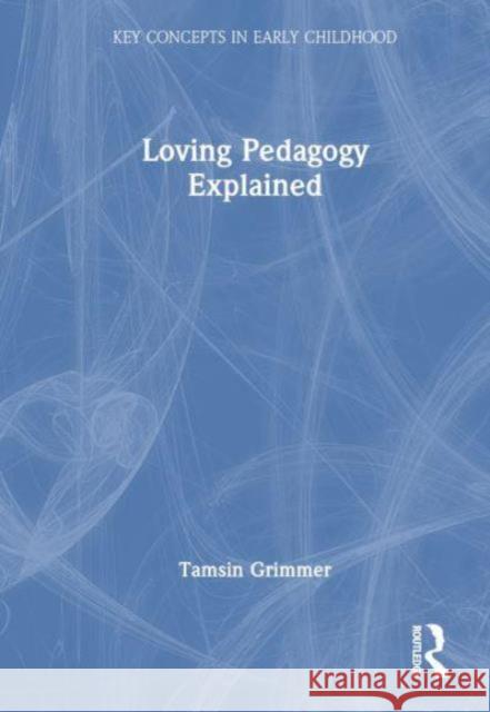 Loving Pedagogy Explained Tamsin Grimmer 9781032836645 Routledge