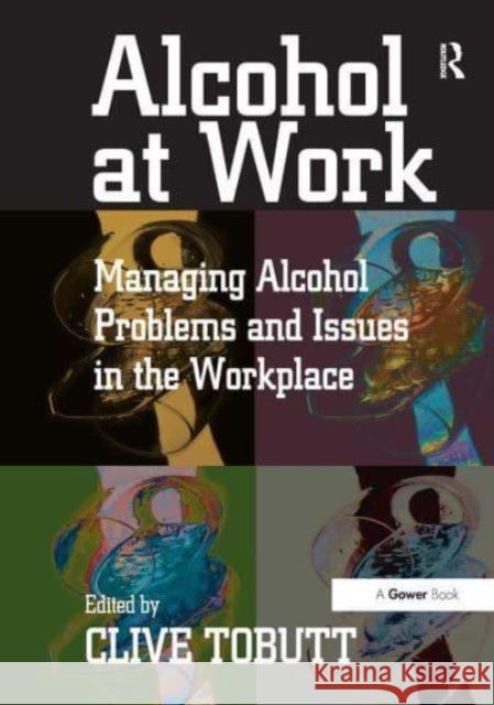 Alcohol at Work: Managing Alcohol Problems and Issues in the Workplace Clive Tobutt 9781032836829