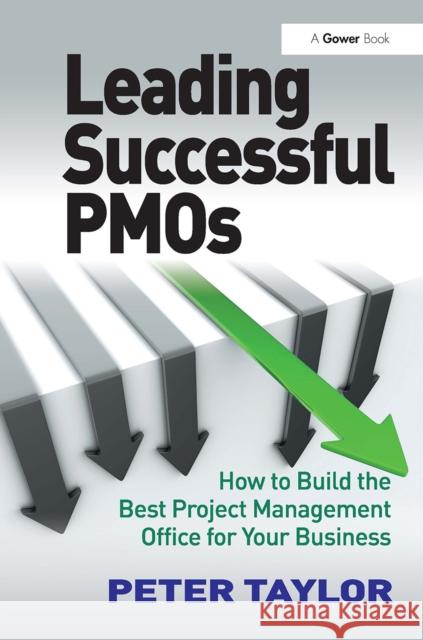 Leading Successful Pmos: How to Build the Best Project Management Office for Your Business Peter Taylor 9781032836836 Routledge
