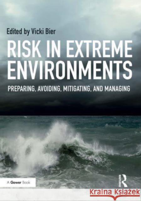 Risk in Extreme Environments: Preparing, Avoiding, Mitigating, and Managing Vicki M. Bier 9781032837154