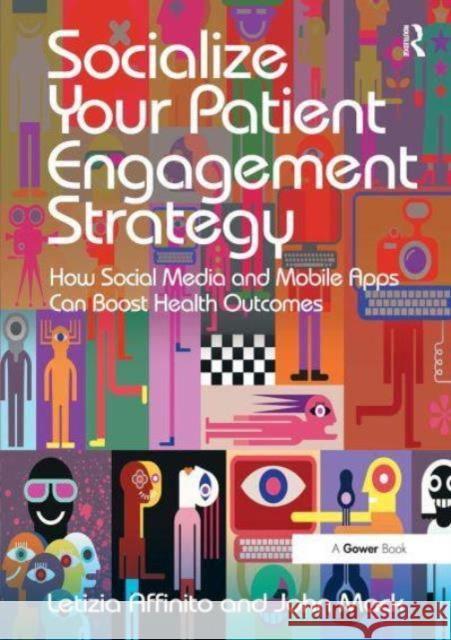 Socialize Your Patient Engagement Strategy: How Social Media and Mobile Apps Can Boost Health Outcomes Letizia Affinito John Mack 9781032837260 Routledge