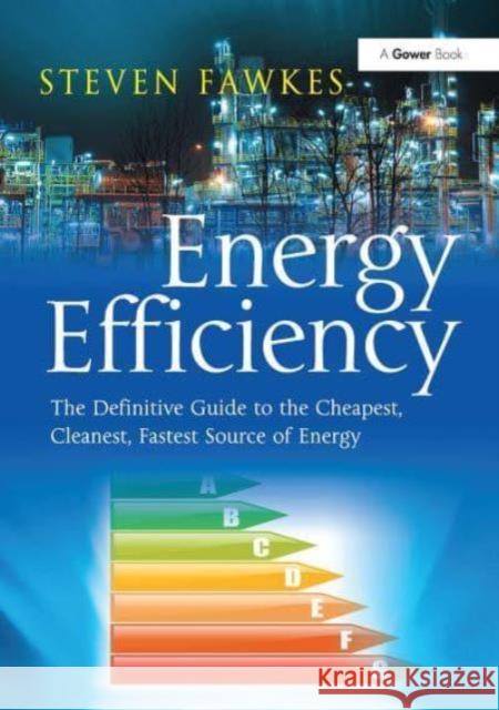 Energy Efficiency: The Definitive Guide to the Cheapest, Cleanest, Fastest Source of Energy Steven Fawkes 9781032837406 Routledge