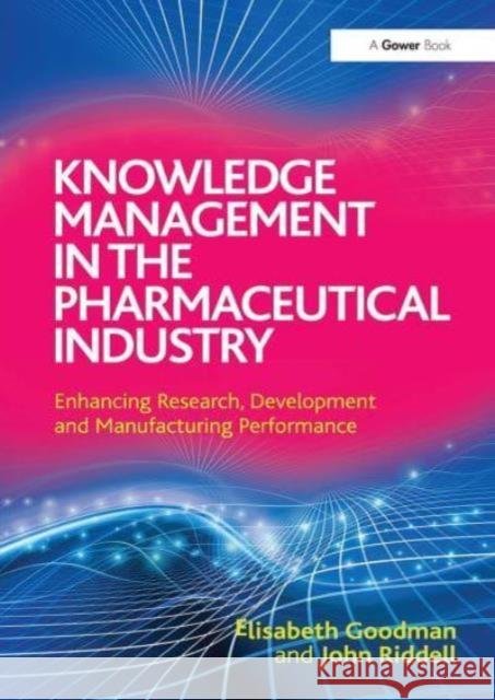 Knowledge Management in the Pharmaceutical Industry: Enhancing Research, Development and Manufacturing Performance Elisabeth Goodman John Riddell 9781032837420