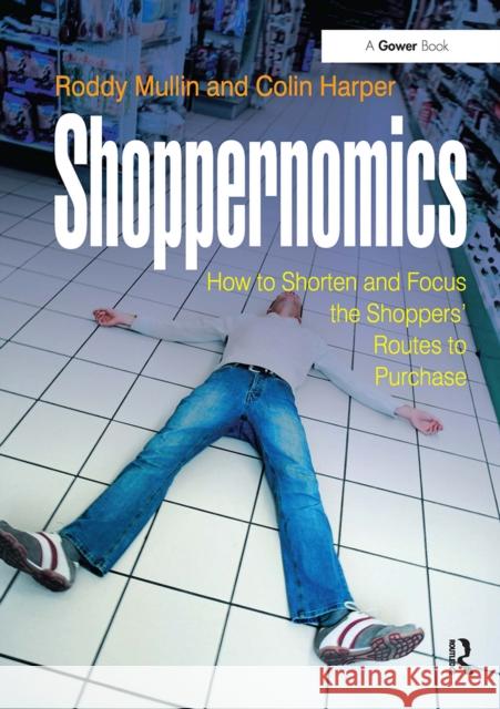 Shoppernomics: How to Shorten and Focus the Shoppers' Routes to Purchase Roddy Mullin Colin Harper 9781032837468