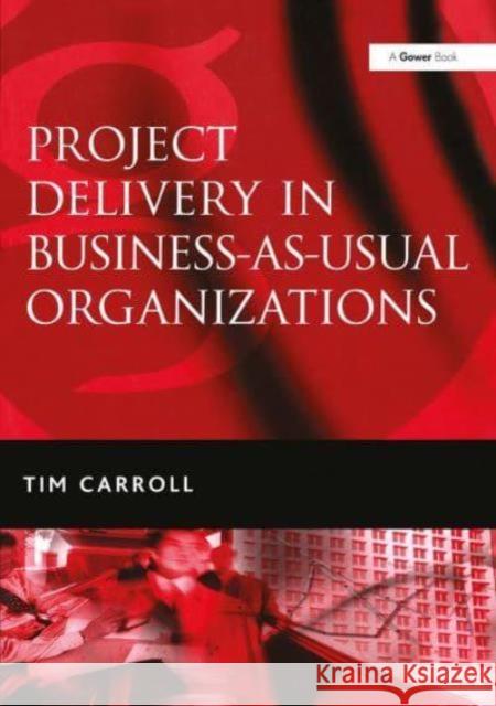 Project Delivery in Business-As-Usual Organizations Tim Carroll 9781032837642 Routledge