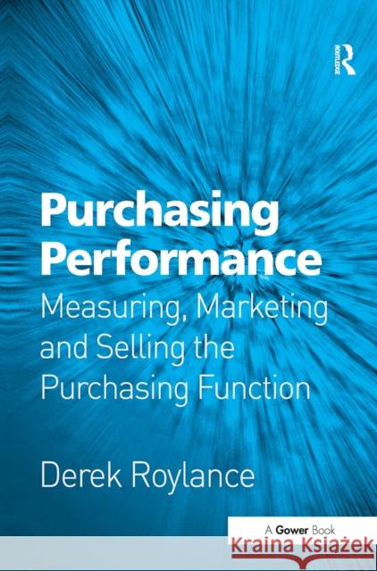 Purchasing Performance: Measuring, Marketing and Selling the Purchasing Function Derek Roylance 9781032837741 Routledge