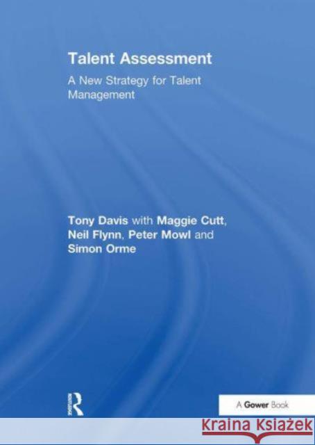 Talent Assessment: A New Strategy for Talent Management Tony Davis Maggie Cutt Neil Flynn 9781032837888