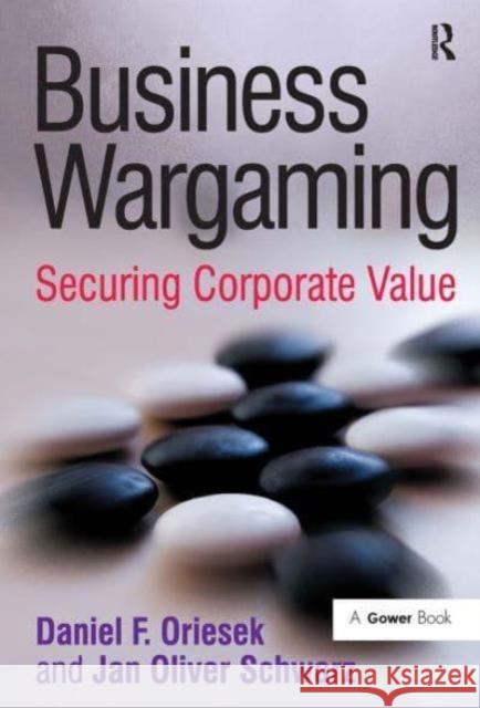 Business Wargaming: Securing Corporate Value Daniel F. Oriesek Jan Oliver Schwarz 9781032838113 Routledge