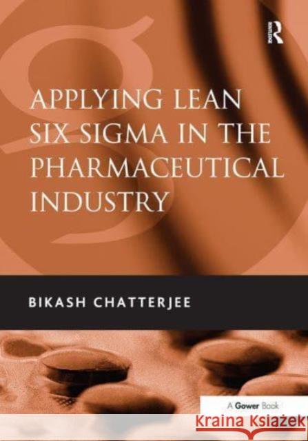 Applying Lean Six SIGMA in the Pharmaceutical Industry Bikash Chatterjee 9781032838373