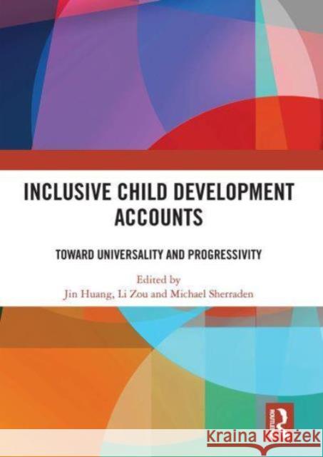 Inclusive Child Development Accounts: Toward Universality and Progressivity Jin Huang Li Zou Michael Sherraden 9781032838908