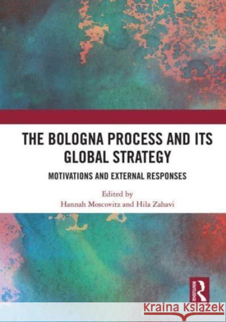 The Bologna Process and Its Global Strategy: Motivations and External Responses Hannah Moscovitz Hila Zahavi 9781032838939 Routledge
