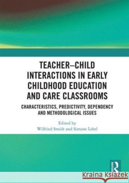 Teacher-Child Interactions in Early Childhood Education and Care Classrooms: Characteristics, Predictivity, Dependency and Methodological Issues Wilfried Smidt Simone Lehrl 9781032839028 Routledge