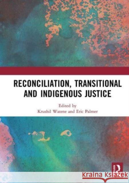 Reconciliation, Transitional and Indigenous Justice Krushil Watene Eric Palmer 9781032839066 Routledge