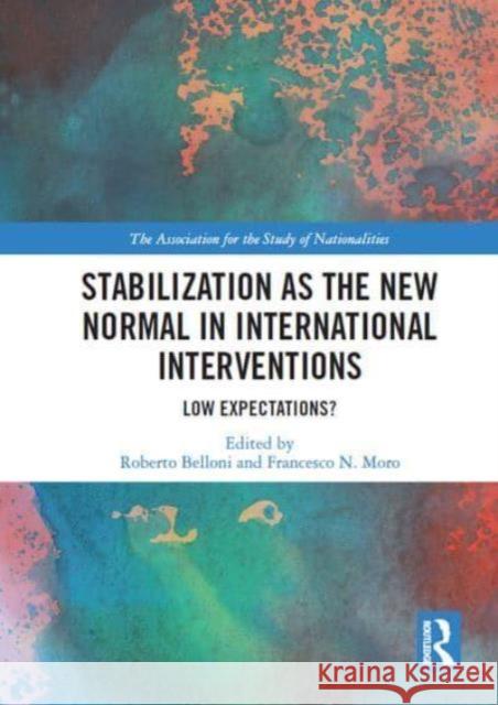 Stabilization as the New Normal in International Interventions: Low Expectations? Roberto Belloni Francesco N. Moro 9781032839097 Routledge