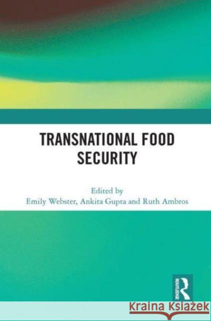 Transnational Food Security Emily Webster Ankita Gupta Ruth Ambros 9781032839257