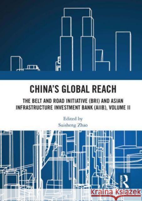 China's Global Reach: The Belt and Road Initiative (Bri) and Asian Infrastructure Investment Bank (Aiib), Volume II Suisheng Zhao 9781032839318