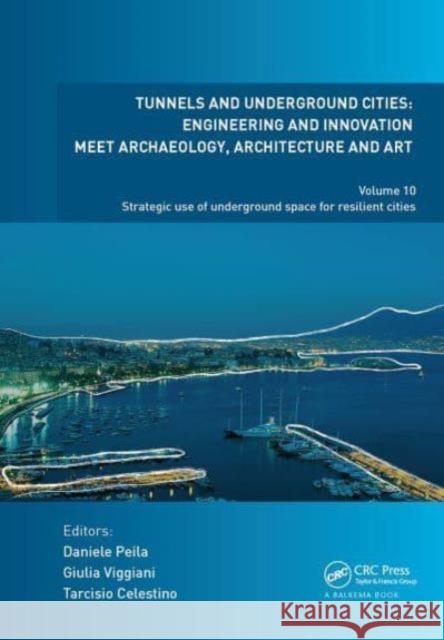 Tunnels and Underground Cities: Engineering and Innovation Meet Archaeology, Architecture and Art: Volume 10: Strategic Use of Underground Space for R Daniele Peila Giulia Viggiani Tarcisio Celestino 9781032839455
