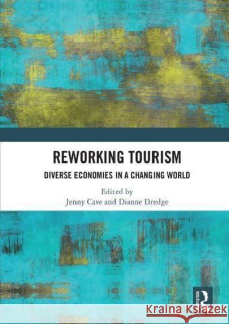 Reworking Tourism: Diverse Economies in a Changing World Jenny Cave Dianne Dredge 9781032839516 Routledge