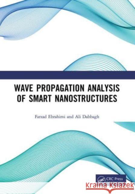 Wave Propagation Analysis of Smart Nanostructures Farzad Ebrahimi Ali Dabbagh 9781032839547 CRC Press