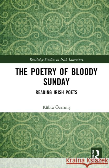 The Poetry of Bloody Sunday: Reading Irish Poets Kubra Ozermis 9781032839622 Routledge