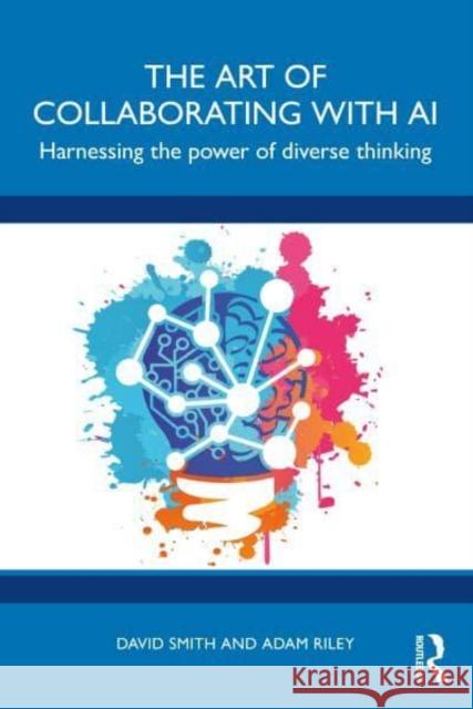 The Art of Collaborating with AI: Harnessing the Power of Diverse Thinking Adam Riley 9781032839851 Taylor & Francis Ltd