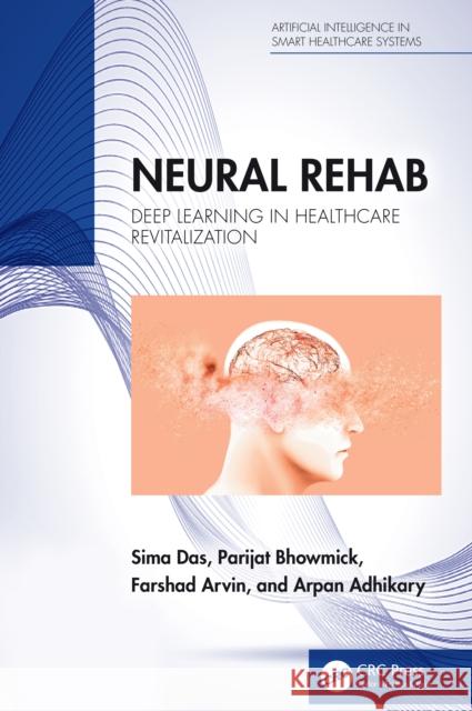 Neural Rehab: Deep Learning in Healthcare Revitalization Sima Das Parijat Bhowmick Farshad Arvin 9781032839981 CRC Press