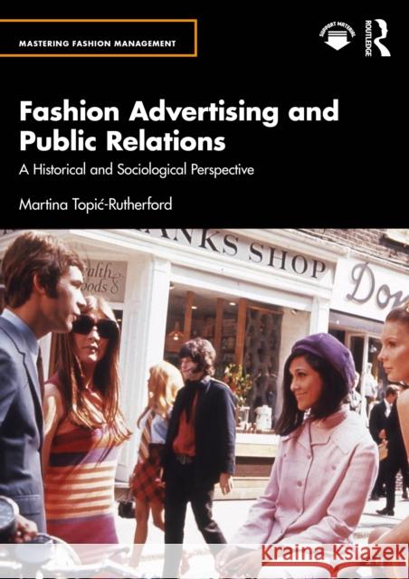 Fashion Advertising and Public Relations: A Historical and Sociological Perspective Martina (Leeds Beckett University, UK.) Topic-Rutherford 9781032840239 Routledge