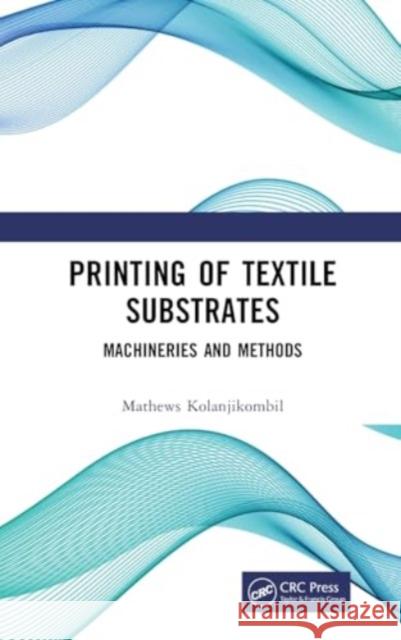 Printing of Textile Substrates: Machineries and Methods Mathews Kolanjikombil 9781032840642 Taylor & Francis Ltd