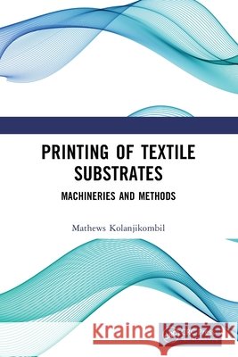 Printing of Textile Substrates: Machineries and Methods Mathews Kolanjikombil 9781032840659