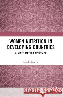 Women Nutrition in Developing Countries: A Mixed Method Approach Saxena, Shikha 9781032840772 Taylor & Francis Ltd
