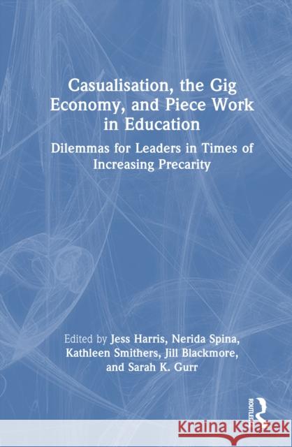 Casualisation, the Gig Economy and Piece Work in Education: Dilemmas for Leaders in Times of Increasing Precarity Jess Harris Nerida Spina Kathleen Smithers 9781032840888 Routledge