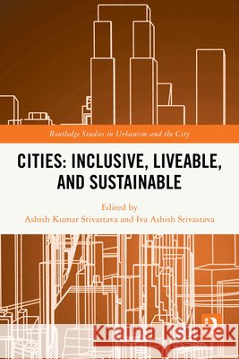 Cities: Inclusive, Liveable, and Sustainable Ashish Kumar Srivastava Iva Ashish Srivastava 9781032840949 Routledge