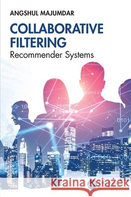Collaborative Filtering: Recommender Systems Angshul (Indraprastha Institute of Information Technology, Delhi, India) Majumdar 9781032841120