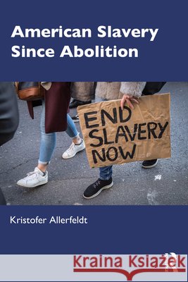 American Slavery Since Abolition Kristofer Allerfeldt 9781032841458 Routledge